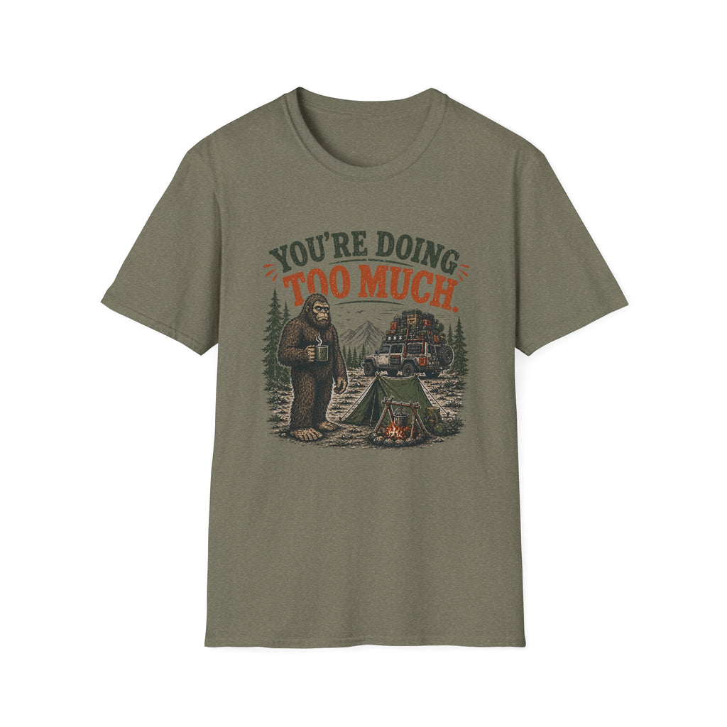 Sasquatch  Says Your Doing Too Much T Shirt