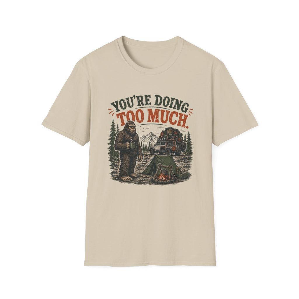 Sasquatch  Says Your Doing Too Much T Shirt