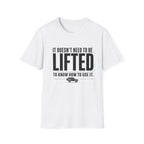 Doesn't Need To Be Lifted T-Shirt