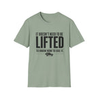 Doesn't Need To Be Lifted T-Shirt