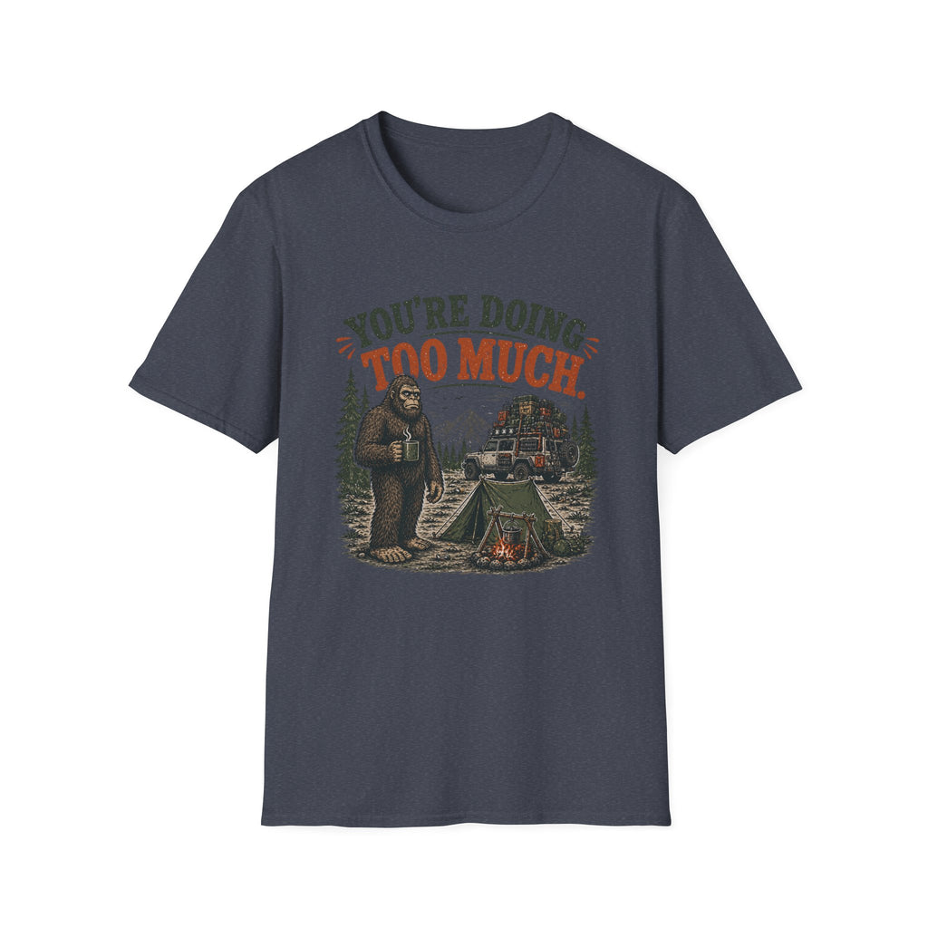 Sasquatch  Says Your Doing Too Much T Shirt