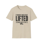 Doesn't Need To Be Lifted T-Shirt