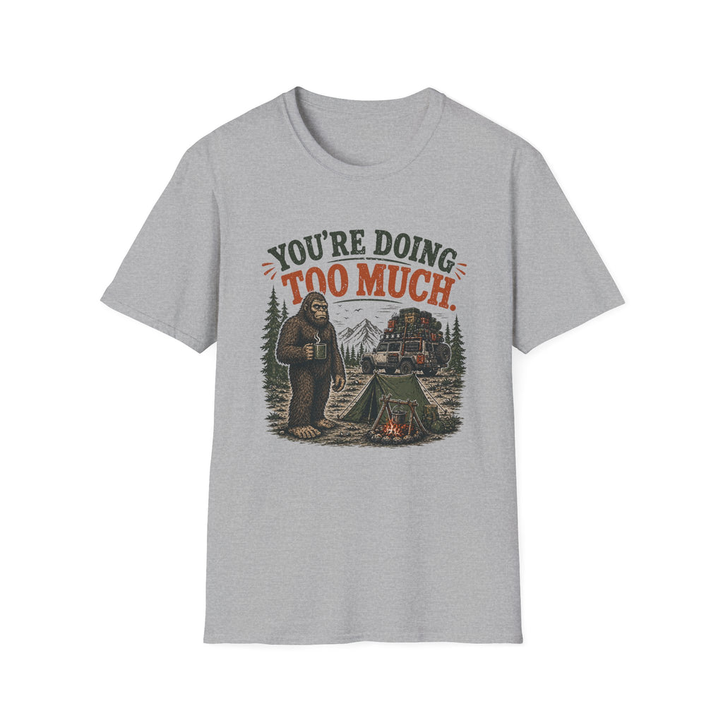 Sasquatch  Says Your Doing Too Much T Shirt