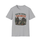 Sasquatch  Says Your Doing Too Much T Shirt
