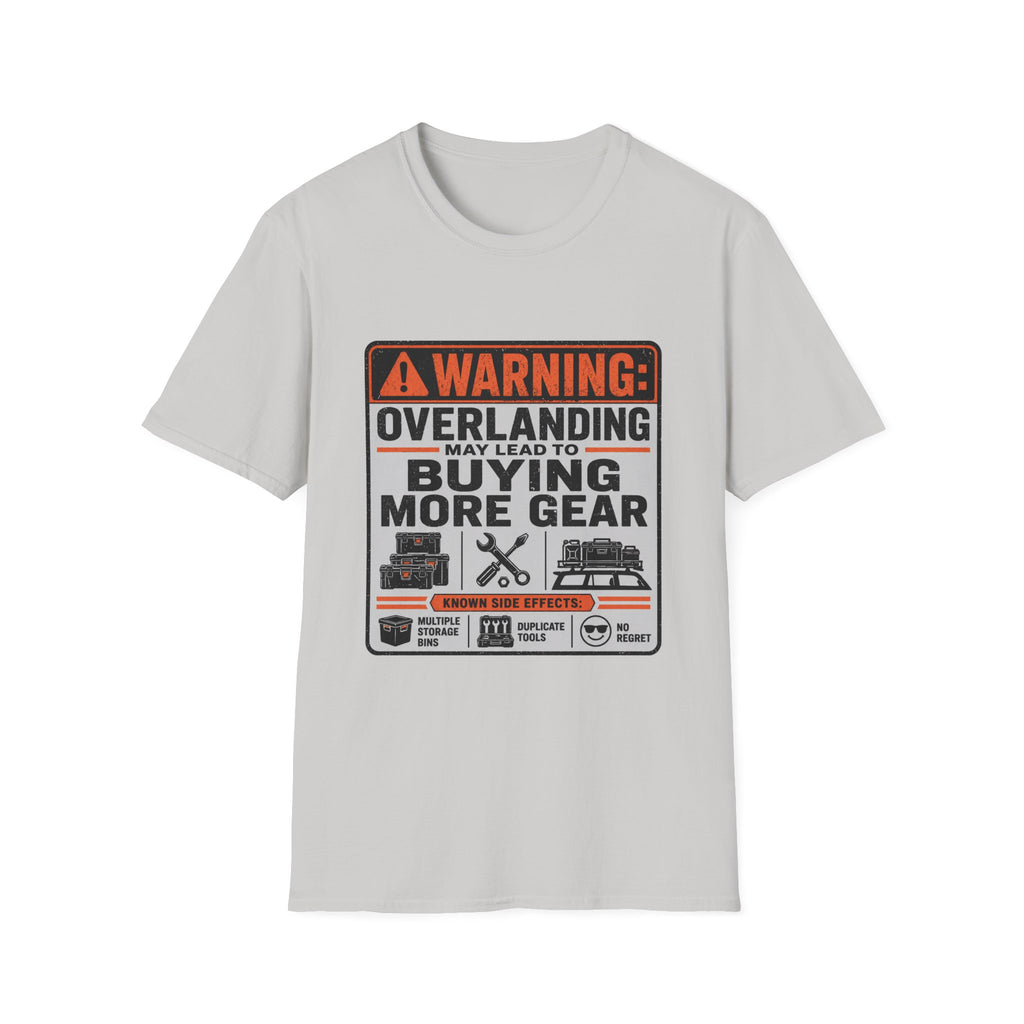 Warning: Overlanding May Lead to Buying More Gear T-Shirt